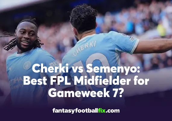 Cherki vs Semenyo Best FPL Midfielder for Gameweek 7