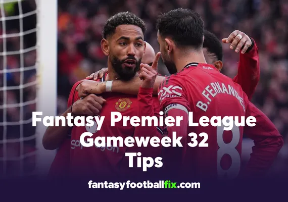 FPL Gameweek 32 Tips