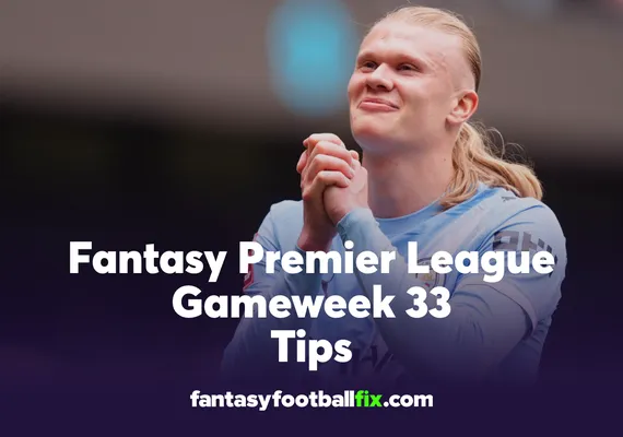 FPL Gameweek 33 Tips
