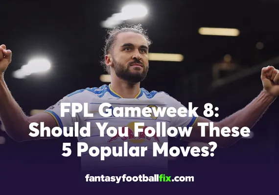 FPL Gameweek 8 Should You Follow These 5 Popular Moves