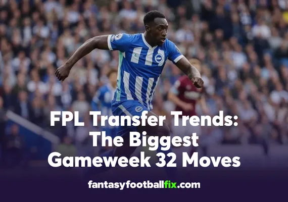 FPL Transfer Trends The Biggest Gameweek 32 Moves