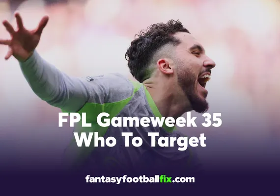 FPL Who To Target Gameweek 35