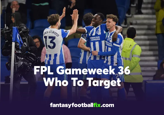 FPL Who To Target Gameweek 36