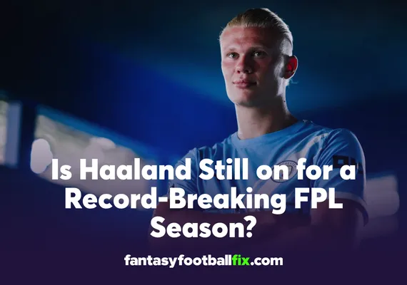 Is Haaland Still on for a Record-Breaking FPL Season