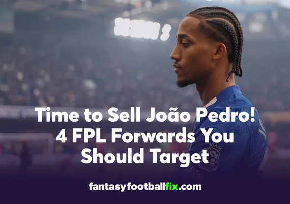 Time to Sell João Pedro! 4 FPL Forwards You Should Target