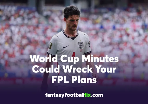World Cup Minutes Could Wreck Your FPL Plans